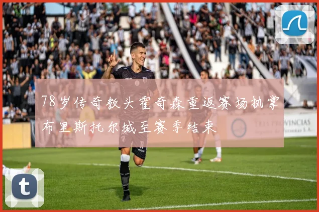78岁传奇教头霍奇森重返赛场执掌布里斯托尔城至赛季结束