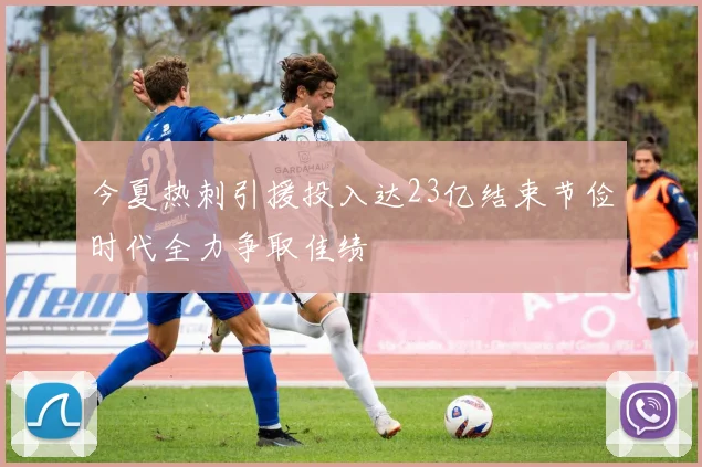 今夏热刺引援投入达23亿结束节俭时代全力争取佳绩